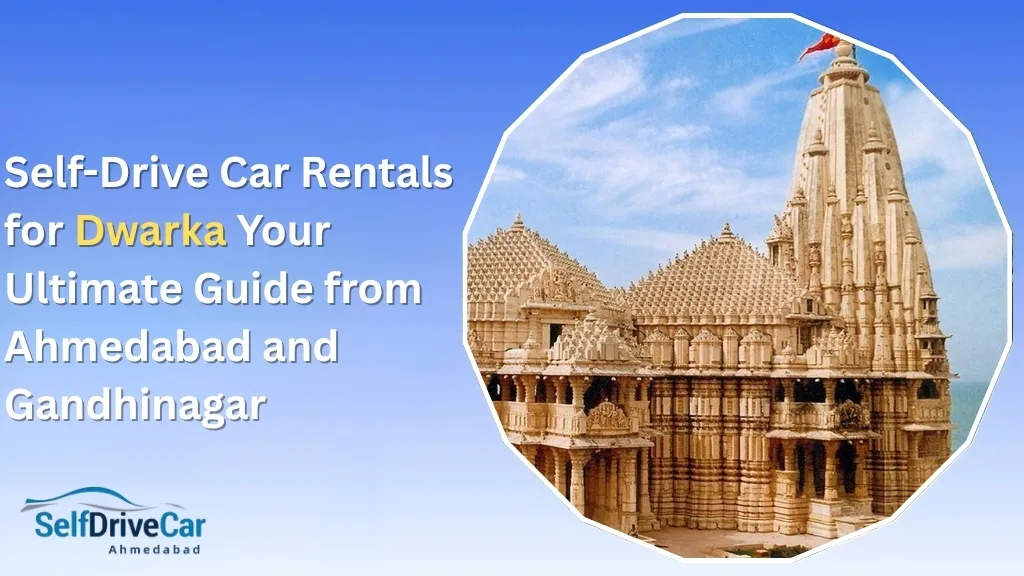 Self-Drive Car Rentals for Dwarka: Your Ultimate Guide from Ahmedabad and Gandhinagar