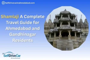 Shamlaji A Complete Travel Guide for Ahmedabad and Gandhinagar Residents