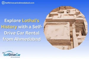 Explore Lothal’s History with a Self-Drive Car Rental from Ahmedabad